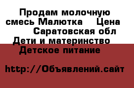 Продам молочную смесь Малютка! › Цена ­ 500 - Саратовская обл. Дети и материнство » Детское питание   